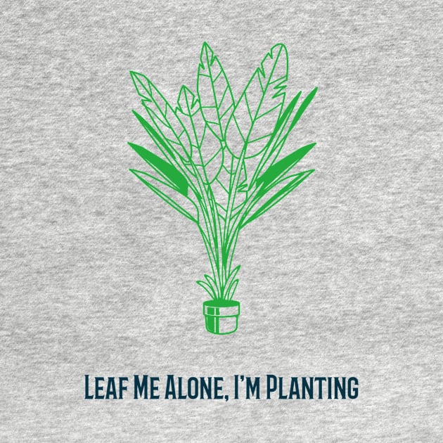 Leaf me alone Im planting by TeeStyleCentral